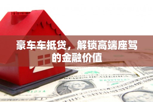 仁德豪车车抵贷，解锁高端座驾的金融价值