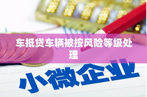 焦作车抵贷车辆被按风险等级处理