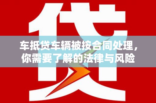金水车抵贷车辆被按合同处理，你需要了解的法律与风险