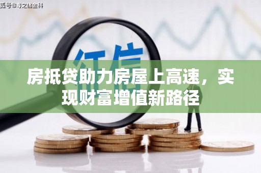 登封房抵贷助力房屋上高速，实现财富增值新路径
