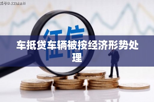 青山车抵贷车辆被按经济形势处理