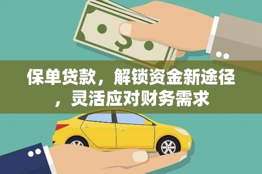 仁化保单贷款，解锁资金新途径，灵活应对财务需求