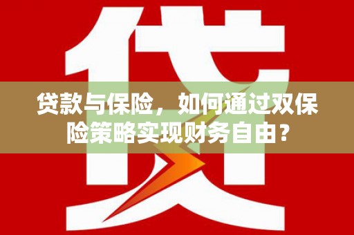 城厢贷款与保险，如何通过双保险策略实现财务自由？
